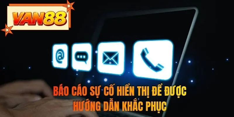 Báo cáo sự cố hiển thị để được hướng dẫn khắc phục