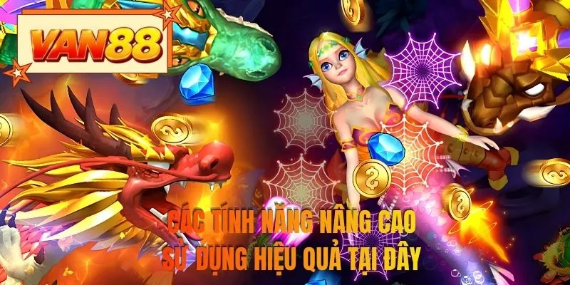Các tính năng nâng cao sử dụng hiệu quả tại đây