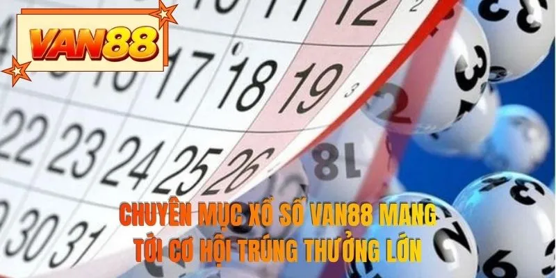 Chuyên mục xổ số VAN88 mang tới cơ hội trúng thưởng lớn
