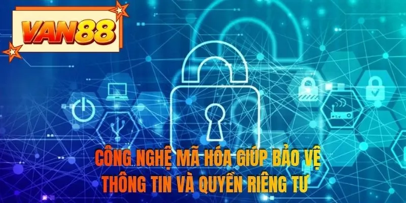 Công nghệ mã hóa giúp bảo vệ thông tin và quyền riêng tư 
