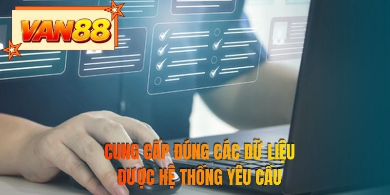 Cung cấp đúng các dữ liệu được hệ thống yêu cầu