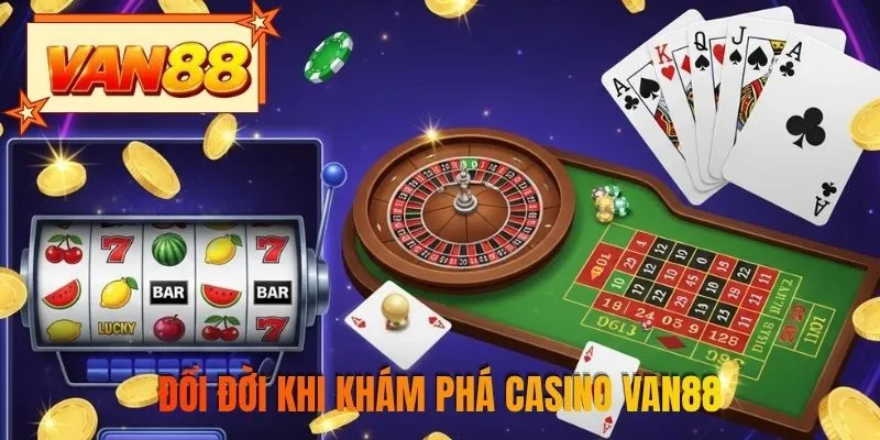 Đổi đời khi khám phá casino VAN88