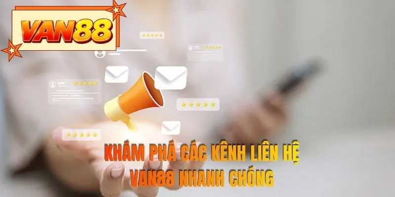 Khám phá các kênh liên hệ VAN88 nhanh chóng