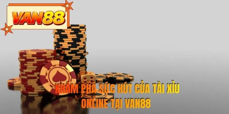 Khám phá sức hút của tài xỉu online tại VAN88