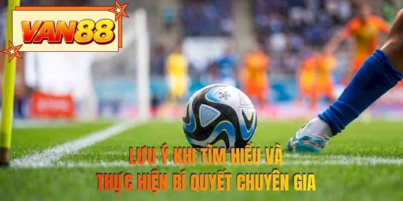 Lưu ý khi tìm hiểu và thực hiện bí quyết của chuyên gia
