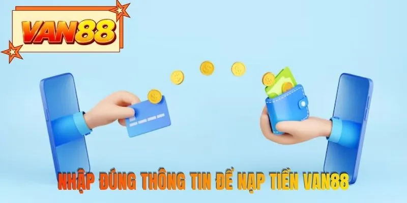 Nhập đúng thông tin để nạp tiền VAN88
