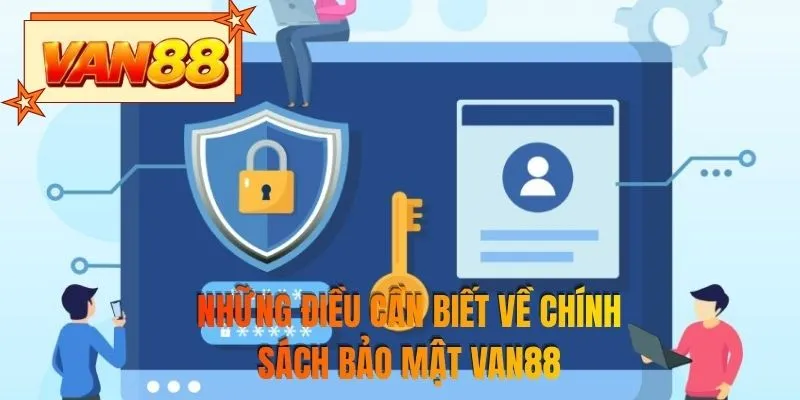 Những điều cần biết về chính sách bảo mật VAN88