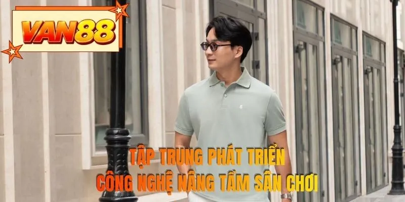 Tập trung phát triển công nghệ nâng tầm sân chơi