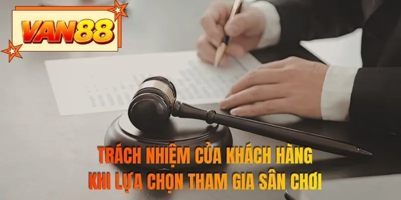 Trách nhiệm của khách hàng khi lựa chọn tham gia sân chơi