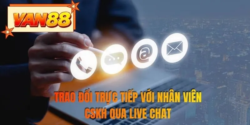 Trao đổi trực tiếp với nhân viên CSKH qua Live Chat