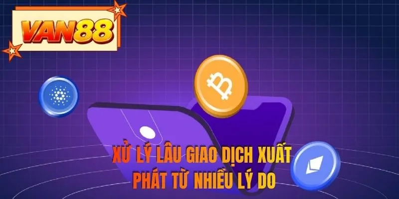 Xử lý lâu giao dịch xuất phát từ nhiều lý do